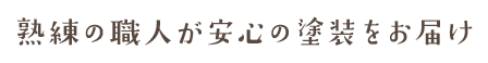 熟練の職人が安心の塗装をお届け